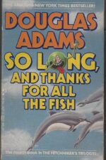 The Hitchhiker's Guide to the Galaxy #4: So Long, and Thanks for All the Fish by Douglas Adams